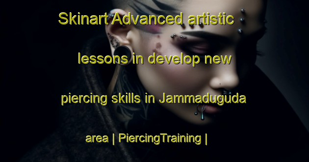 Skinart Advanced artistic lessons in develop new piercing skills in Jammaduguda area | PiercingTraining | PiercingClasses | SkinartTraining-India